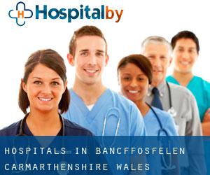 hospitals in Bancffosfelen (Carmarthenshire, Wales)
